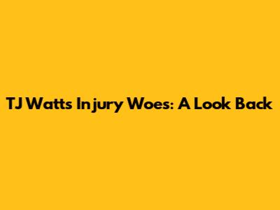 TJ Watt's Injury Woes: A Look Back