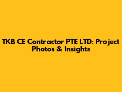 TKB CE Contractor PTE LTD: Project Photos & Insights