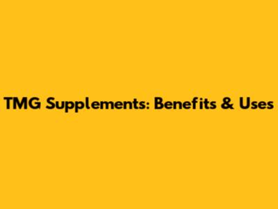 TMG Supplements: Benefits & Uses