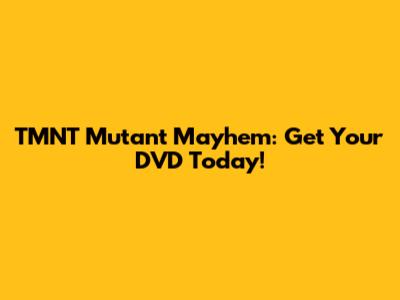 TMNT Mutant Mayhem: Get Your DVD Today!