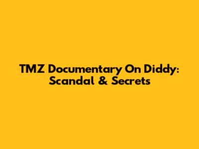 TMZ Documentary On Diddy: Scandal & Secrets