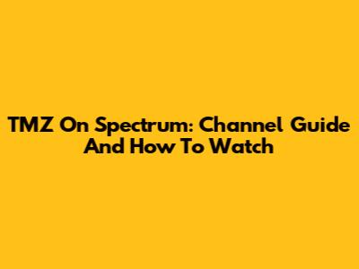 TMZ On Spectrum: Channel Guide And How To Watch