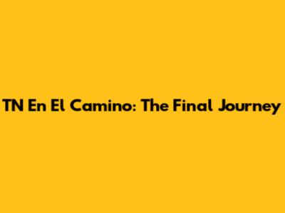 TN En El Camino: The Final Journey