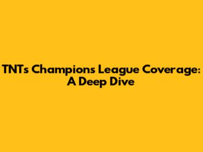 TNT's Champions League Coverage: A Deep Dive
