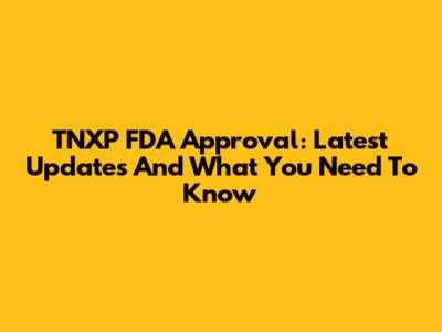 TNXP FDA Approval: Latest Updates And What You Need To Know