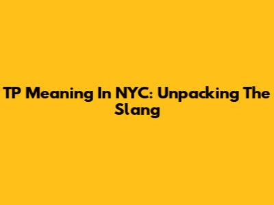 TP Meaning In NYC: Unpacking The Slang
