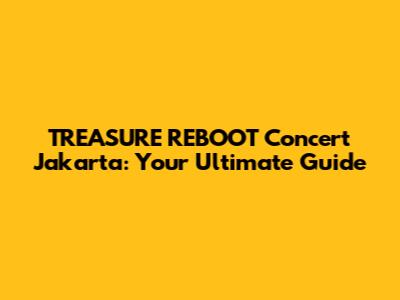 TREASURE REBOOT Concert Jakarta: Your Ultimate Guide