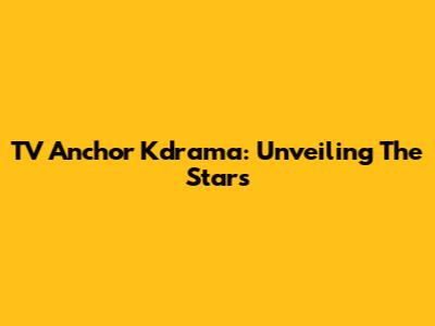 TV Anchor Kdrama: Unveiling The Stars