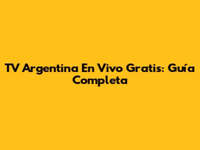 TV Argentina En Vivo Gratis: Guía Completa