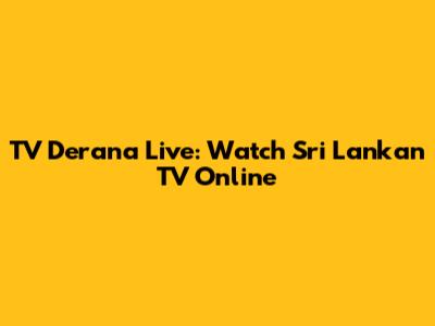 TV Derana Live: Watch Sri Lankan TV Online
