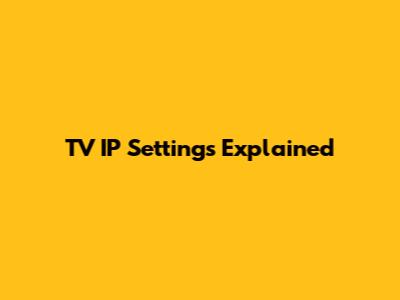 TV IP Settings Explained