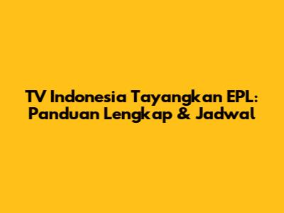 TV Indonesia Tayangkan EPL: Panduan Lengkap & Jadwal