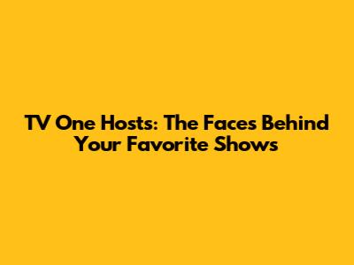 TV One Hosts: The Faces Behind Your Favorite Shows