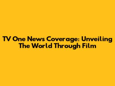 TV One News Coverage: Unveiling The World Through Film