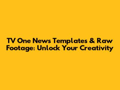 TV One News Templates & Raw Footage: Unlock Your Creativity