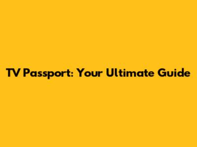 TV Passport: Your Ultimate Guide