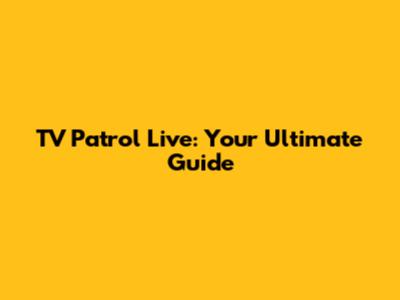 TV Patrol Live: Your Ultimate Guide