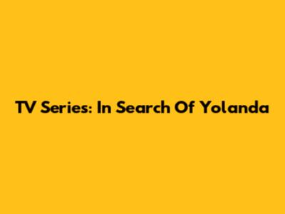 TV Series: In Search Of Yolanda