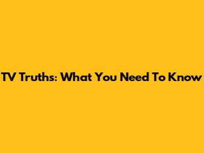 TV Truths: What You Need To Know