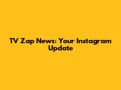 TV Zap News: Your Instagram Update