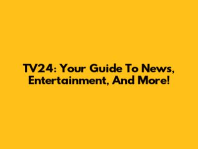 TV24: Your Guide To News, Entertainment, And More!