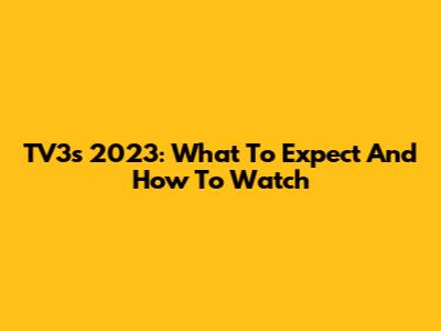 TV3's 2023: What To Expect And How To Watch