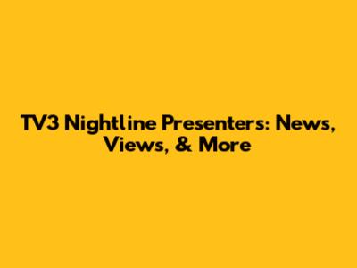 TV3 Nightline Presenters: News, Views, & More