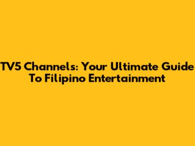 TV5 Channels: Your Ultimate Guide To Filipino Entertainment