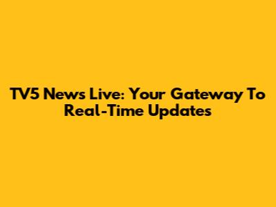 TV5 News Live: Your Gateway To Real-Time Updates