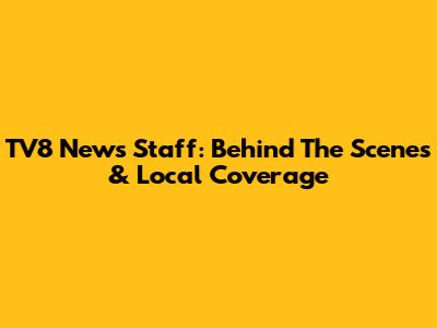 TV8 News Staff: Behind The Scenes & Local Coverage