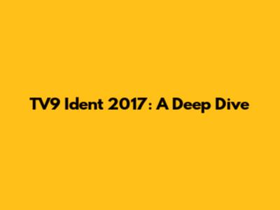 TV9 Ident 2017: A Deep Dive
