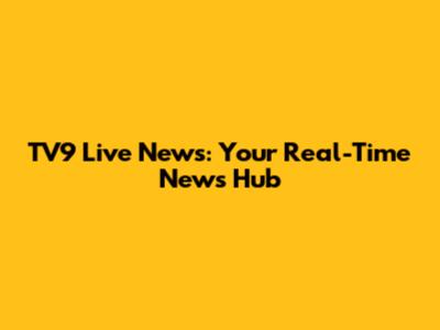 TV9 Live News: Your Real-Time News Hub