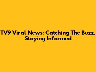 TV9 Viral News: Catching The Buzz, Staying Informed
