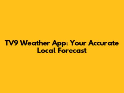 TV9 Weather App: Your Accurate Local Forecast