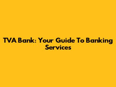TVA Bank: Your Guide To Banking Services