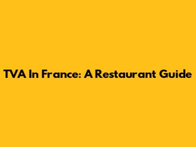 TVA In France: A Restaurant Guide