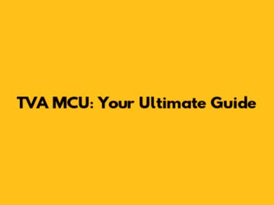 TVA MCU: Your Ultimate Guide