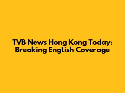 TVB News Hong Kong Today: Breaking English Coverage