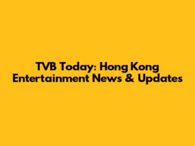 TVB Today: Hong Kong Entertainment News & Updates