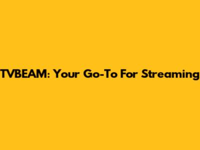 TVBEAM: Your Go-To For Streaming
