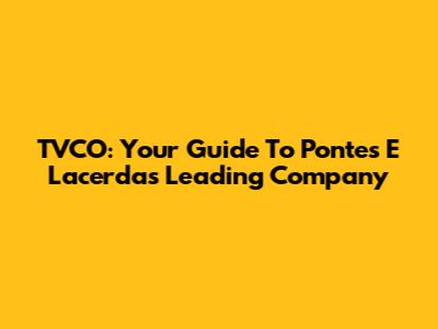 TVCO: Your Guide To Pontes E Lacerda's Leading Company