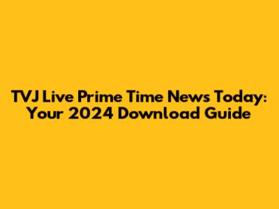 TVJ Live Prime Time News Today: Your 2024 Download Guide
