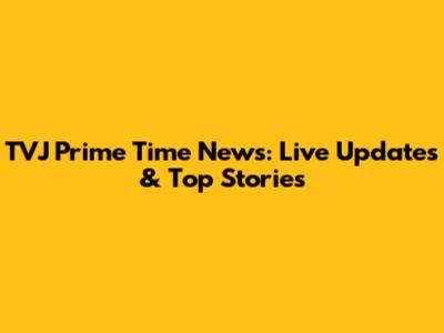 TVJ Prime Time News: Live Updates & Top Stories