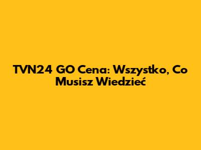 TVN24 GO Cena: Wszystko, Co Musisz Wiedzieć