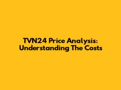 TVN24 Price Analysis: Understanding The Costs