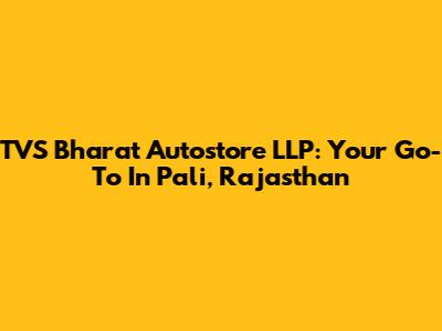 TVS Bharat Autostore LLP: Your Go-To In Pali, Rajasthan