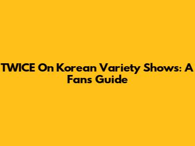 TWICE On Korean Variety Shows: A Fan's Guide