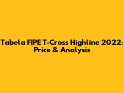 Tabela FIPE T-Cross Highline 2022: Price & Analysis