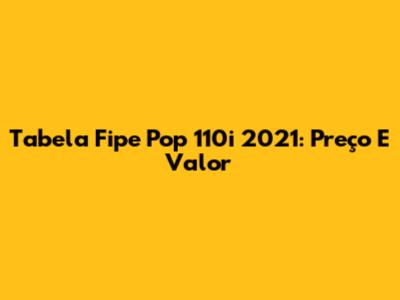 Tabela Fipe Pop 110i 2021: Preço E Valor