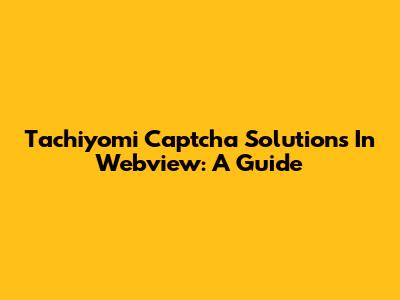 Tachiyomi Captcha Solutions In Webview: A Guide